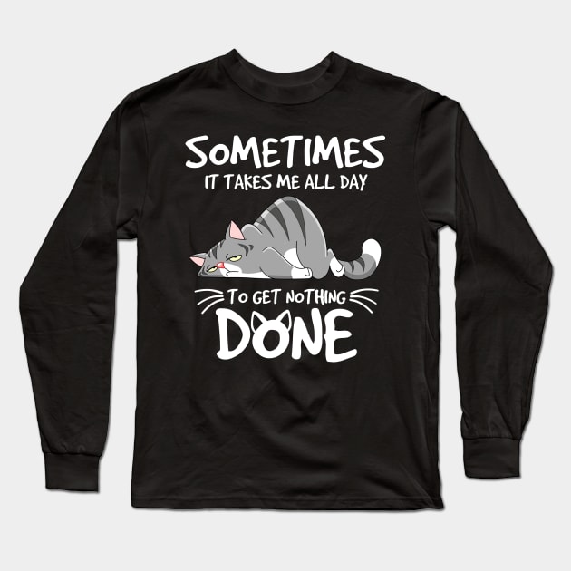 Some Times It Takes Me All Day To get Nothing Done Long Sleeve T-Shirt by Frogx